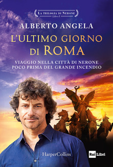 Alberto Angela L' ultimo giorno di Roma. La trilogia di Nerone. Vol. 1